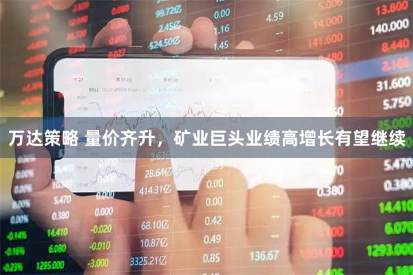 万达策略 量价齐升，矿业巨头业绩高增长有望继续